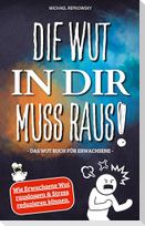 Die Wut in dir muss raus! Wut Buch für Erwachsene - Wie Erwachsene Wut rauslassen & Stress reduzieren können!