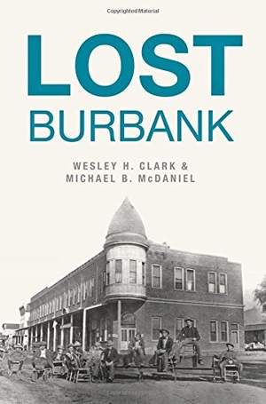 Clark, Wes / Mike McDaniel. Lost Burbank. Arcadia Publishing (SC), 2016.