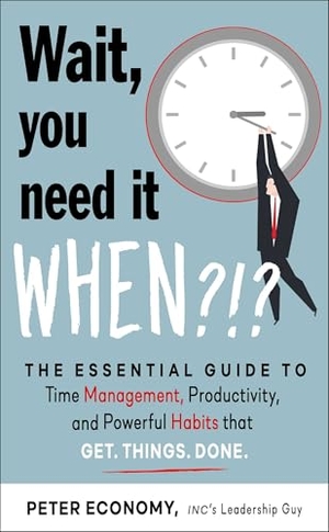 Economy, Peter. Wait, You Need It When?!? - The Essential Guide to Time Management, Productivity, and Powerful Habits That Get Things Done. Red Wheel/Weiser, 2026.