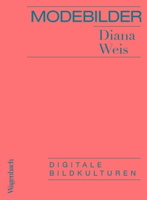 Weis, Diana. Modebilder - Komplett überarbeitete Neuausgabe - Digitale Bildkulturen. Wagenbach Klaus GmbH, 2024.