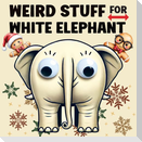 Weird Stuff for White Elephant