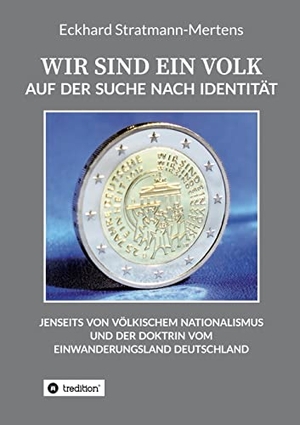 Stratmann-Mertens, Eckhard. WIR SIND EIN VOLK - Auf der Suche nach Identität. tredition, 2021.