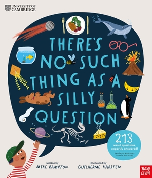 Rampton, Mike. University of Cambridge: There's No Such Thing as a Silly Question - 213 Weird Questions, Expertly Answered!. Nosy Crow, 2024.