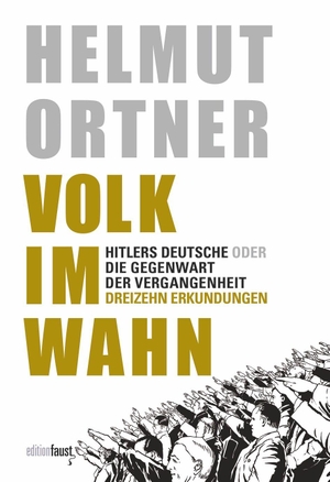 Ortner, Helmut. Volk im Wahn - Hitlers Deutsche oder Die Gegenwart der Vergangenheit. Dreizehn Erkundungen. edition faust, 2022.