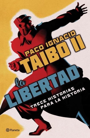 Taibo Ii, Paco Ignacio. La Libertad. Trece Historias Para La Historia. Planeta Publishing Corp, 2022.