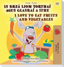 I Love to Eat Fruits and Vegetables (Irish English Bilingual Book for Kids)