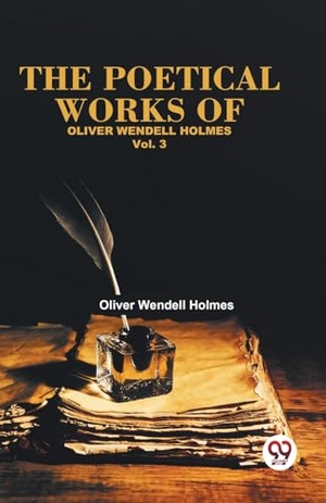 Holmes, Oliver Wendell. The Poetical Works Of Oliver Wendell Holmes Vol. 3. Double 9 Books, 2023.