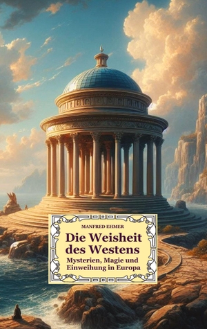 Ehmer, Manfred. Die Weisheit des Westens - Mysterien, Magie und Einweihung in Europa. Theophania Verlag, 2024.