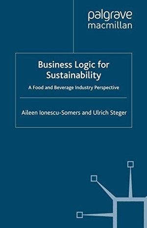 Ionescu-Somers, Aileen / Ulrich Steger. Business Logic for Sustainability - A Food and Beverage Industry Perspective. Palgrave MacMillan UK, 2008.