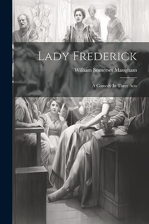 Maugham, William Somerset. Lady Frederick: A Comedy In Three Acts. LEGARE STREET PR, 2023.