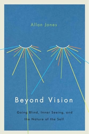 Jones, Allan. Beyond Vision - Going Blind, Inner Seeing, and the Nature of the Self. McGill-Queen's University Press, 2018.