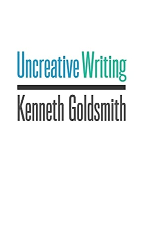 Goldsmith, Kenneth. Uncreative Writing - Managing Language in the Digital Age. Deg Press, 2011.