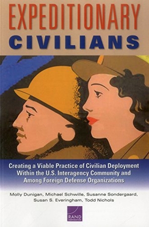 Dunigan, Molly / Schwille, Michael et al. Expeditionary Civilians - Creating a Viable Practice of Civilian Deployment Within the U.S. Interagency Community and Among Foreign Defense Organizations. RAND Corporation, 2016.