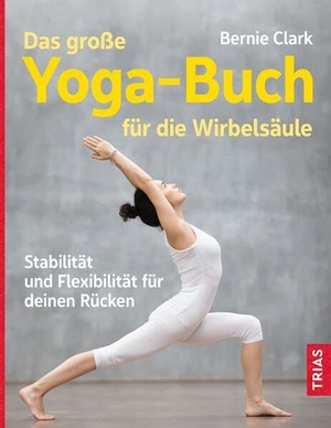 Clark, Bernie. Das große Yoga-Buch für die Wirbelsäule - Stabilität und Flexibilität für deinen Rücken. Trias, 2022.