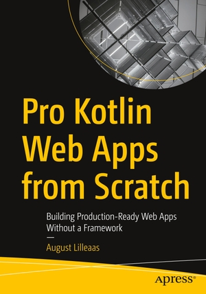 Lilleaas, August. Pro Kotlin Web Apps from Scratch - Building Production-Ready Web Apps Without a Framework. Apress, 2023.