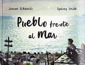Uribe, Verónica / Joanne Schwartz. Pueblo frente al mar. Ediciones Ekaré, 2019.