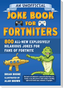 An Unofficial Joke Book for Fortniters: 800 All-New Explosively Hilarious Jokes for Fans of Fortnite