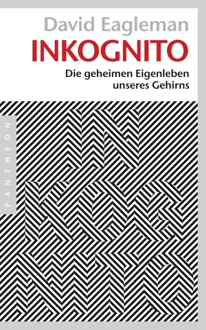 Eagleman, David. Inkognito - Die geheimen Eigenleben unseres Gehirns. Pantheon, 2013.