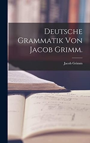 Grimm, Jacob. Deutsche Grammatik von Jacob Grimm.. Legare Street Press, 2022.