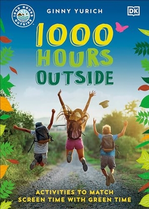 Yurich, Ginny. 1000 Hours Outside - Activities to Match Screen Time with Green Time. DK Publishing (Dorling Kindersley), 2022.