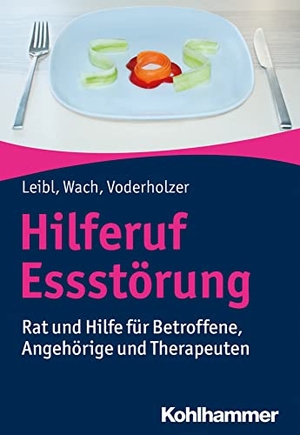 Leibl, Carl / Wach, Gislind et al. Hilferuf Essstörung - Rat und Hilfe für Betroffene, Angehörige und Therapeuten. Kohlhammer W., 2018.