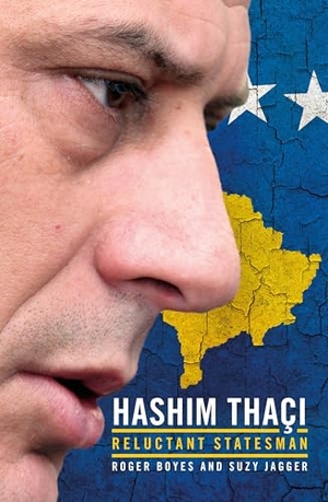 Jagger, Suzy / Roger Boyes. New State, Modern Statesman: Hashim Thaçi - A Biography. Biteback Publishing, 2018.