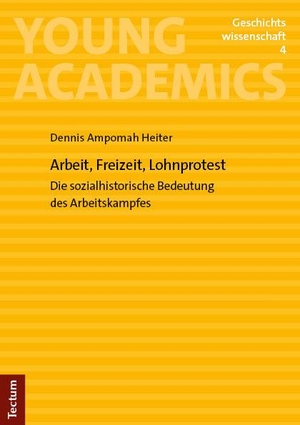 Heiter, Dennis Ampomah. Arbeit, Freizeit, Lohnprotest - Die sozialhistorische Bedeutung des Arbeitskampfes. Tectum Verlag, 2024.