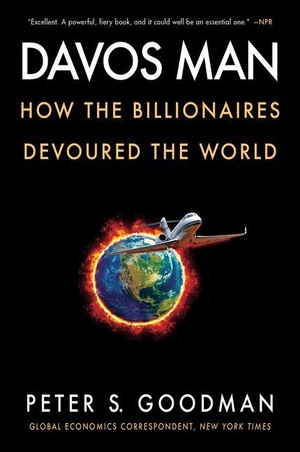 Goodman, Peter S.. Davos Man - How the Billionaires Devoured the World. HarperCollins Publishers Inc, 2023.