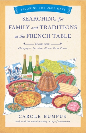 Bumpus, Carole. Searching for Family and Traditions at the French Table, Book One (Champagne, Alsace, Lorraine, and Paris Regions) - Savoring the Olde Ways Series: Book One. SHE WRITES PR, 2019.