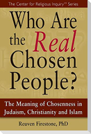 Who Are the Real Chosen People?: The Meaning of Choseness in Judaism, Christianity and Islam