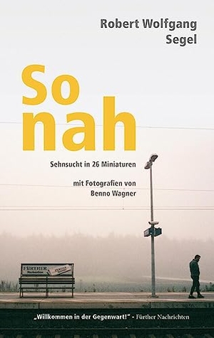 Segel, Robert Wolfgang. So nah - Sehnsucht in 26 Miniaturen mit Fotografien von Benno Wagner. tredition, 2022.
