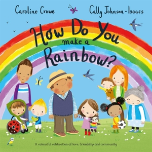 Crowe, Caroline. How Do You Make a Rainbow?. Pan Macmillan, 2021.