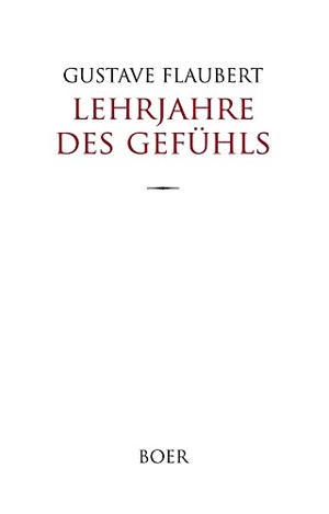 Flaubert, Gustave. Lehrjahre des Gefühls - Geschichte eines jungen Mannes. Boer, 2022.