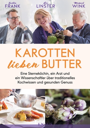 Frank, Gunter / Linster, Léa et al. Karotten lieben Butter - Eine Sterneköchin, ein Arzt und ein Wissenschaftler über traditionelles Kochwissen und gesunden Genuss. Knaus Albrecht, 2018.