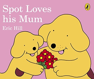 Hill, Eric. Spot Loves His Mum. Penguin Life, 2017.