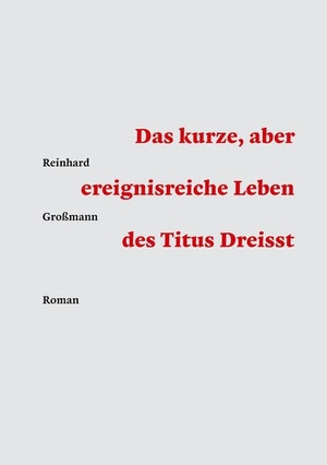 Großmann, Reinhard. Das kurze, aber ereignisreiche Leben des Titus Dreisst. Shaker Media GmbH, 2024.