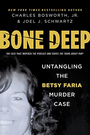 Bosworth, Charles / Joel Schwartz. Bone Deep - Untangling the Betsy Faria Murder Case. Kensington Publishing Corporation, 2022.