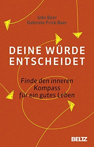 Baer, Udo / Gabriele Frick-Baer. Deine Würde entscheidet - Finde den inneren Kompass für ein gutes Leben. Julius Beltz GmbH, 2018.