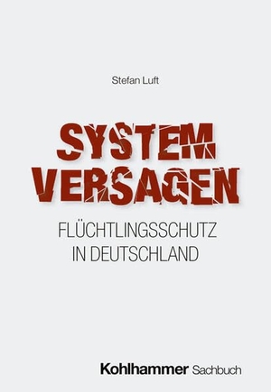 Luft, Stefan. Systemversagen - Flüchtlingsschutz in Deutschland. Kohlhammer W., 2026.