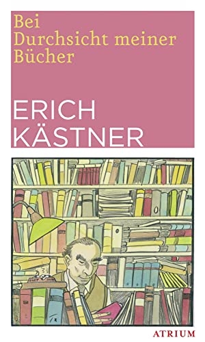 Kästner, Erich. Bei Durchsicht meiner Bücher - Eine Auswahl aus vier Versbänden. Atrium Verlag, 2017.