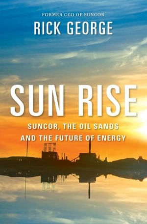 George, Richard. Sun Rise - Suncor, the Oil Sands and the Future of Energy. HarperCollins (UK), 2014.