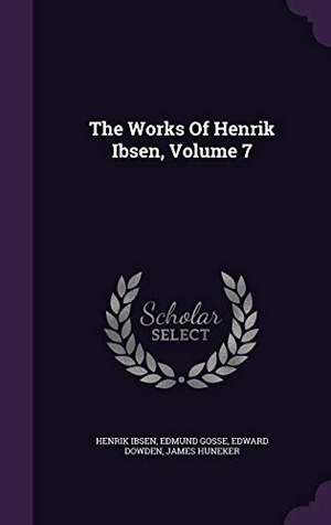 Ibsen, Henrik / Gosse, Edmund et al. The Works Of Henrik Ibsen, Volume 7. Touchladybirdlucky Studios, 2015.