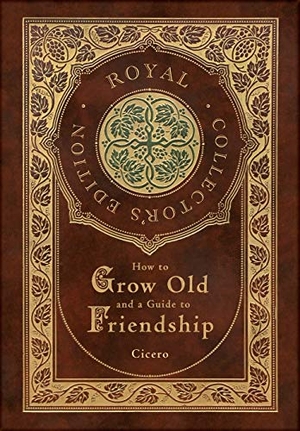 Cicero, Marcus Tullius. How to Grow Old and a Guide to Friendship (Royal Collector's Edition) (Case Laminate Hardcover with Jacket). Engage Books, 2021.