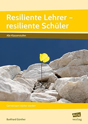 Günther, Burkhard. Resiliente Lehrer - resiliente Schüler - Gemeinsam stärker werden (Alle Klassenstufen). scolix, 2019.