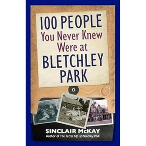 McKay, Sinclair. 100 People You Never Knew Were at Bletchley Park. Safe Haven Books, 2021.