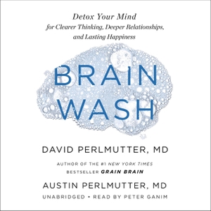 Perlmutter, Austin / David Perlmutter. Brain Wash - Detox Your Mind for Clearer Thinking, Deeper Relationships, and Lasting Happiness. Little, Brown Books for Young Readers, 2020.