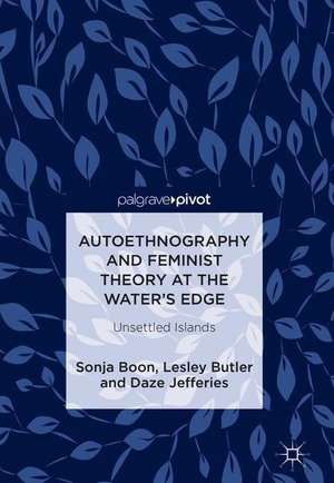 Boon, Sonja / Jefferies, Daze et al. Autoethnography and Feminist Theory at the Water's Edge - Unsettled Islands. Springer International Publishing, 2018.