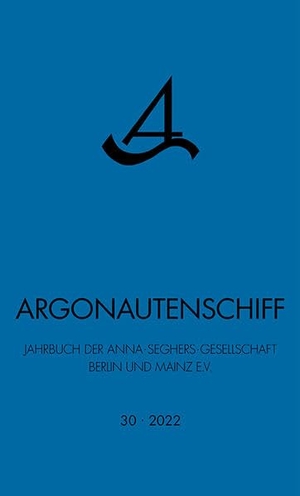 Anna-Seghers-Gesellschaft Berlin und Mainz e. V. (Hrsg.). Argonautenschiff 30/2022 - Jahrbuch der Anna-Seghers-Gesellschaft Berlin und Mainz e.V.. Quintus Verlag, 2022.