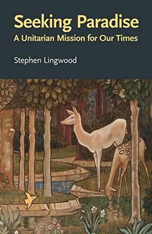 Lingwood, Stephen. Seeking Paradise - A Unitarian Mission for Our Times. The Lindsey Press, 2020.