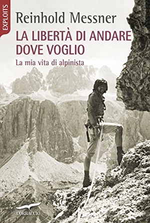 Messner, Reinhold. La libertà di andare dove voglio. La mia vita di alpinista. Corbaccio, 2013.